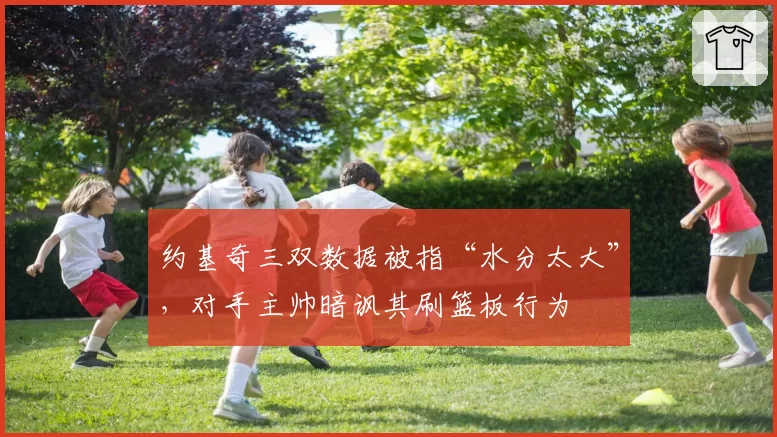 约基奇三双数据被指“水分太大”,对手主帅暗讽其刷篮板行为